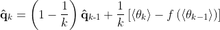 {​{\mathbf{\hat{q}}}_{k}}=\left( 1-\frac{1}{k} \right){​{\mathbf{\hat{q}}}_{k\text{-}1}}+\frac{1}{k}\left[ \left\langle {​{\theta }_{k}} \right\rangle -f\left( \left\langle {​{\theta }_{k-1}} \right\rangle \right) \right]