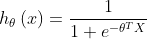 {{h}_{\theta }}\left( x \right)=\frac{1}{1+{{e}^{-{{\theta }^{T}}X}}}\\