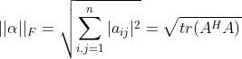 ||\alpha ||_{F}=\sqrt{\sum_{i,j=1}^{n}|a_{ij}|^{2}}=\sqrt{tr(A^{H}A)}