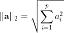 ||\mathbf{a}||_2=\sqrt{\sum_{i=1}^pa_i^2}