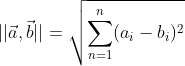 ||\vec{a},\vec{b}||=\sqrt{\sum_{n=1}^n(a_i-b_i)^2}