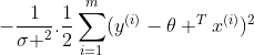 -\frac{1}{\sigma ^{2}}.\frac{1}{2}\sum_{i=1}^{m}(y^{(i)}-\theta ^{T}x^{(i)})^{2}
