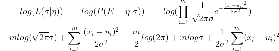 -log(L(\sigma |\eta ))=-log(P(E=\eta |\sigma ))=-log(\prod _{i=1}^m\frac{1}{\sqrt{2\pi }\sigma }e^{-\frac{(x_{i}-u_{i})^2}{2\sigma ^2}}) \\=mlog(\sqrt{2\pi }\sigma)+\sum _{i=1}^m\frac{(x_{i}-u_{i})^2}{2\sigma ^2}=\frac{m}{2}log(2\pi )+mlog\sigma +\frac{1}{2\sigma ^{2}}\sum_{i=1}^{m}(x_{i}-u_{i})^2