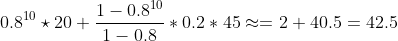 0.8^{10}\star 20+\frac{1-0.8^{10}}{1-0.8}*0.2*45\approx =2+40.5=42.5
