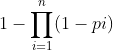 1-\prod_{i=1}^{n}(1-pi)