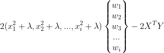 2(x_1^2+\lambda,x_2^2+\lambda,...,x_i^2+\lambda)\left\{ \begin{matrix} w_1 \\ w_2\\ w_3\\ ...\\ w_i\\ \end{matrix} \right\}-2X^TY