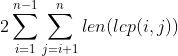 2\sum_{i=1}^{n-1}\sum_{j=i+1}^{n}len(lcp(i,j))
