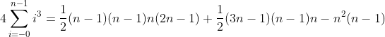 4sum _{i=-0}^{n-1} i^3 =frac{1}{2} (n-1)(n-1)n(2n-1) +frac{1}{2}(3n-1)(n-1)n -n^2(n-1)