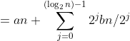 \begin{align*}T(n)&=an+\sum^{(\log_2n)-1}_{j=0}2^jbn/2^j\\&=an+bn\sum^{(\log_2n)-1}_{j=0}1\\&=an+bn\log{n}\end{align*}