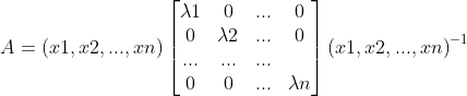 A =\left ( x1,x2,...,xn \right )\begin{bmatrix} \lambda 1&0&...&0 \\ 0&\lambda 2&...& 0\\ ...& ... & ... & \\ 0&0&...&\lambda n \end{bmatrix}\left ( x1,x2,...,xn \right )^{-1}