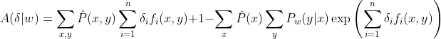 A(\delta|w) = \sum_{x,y} \hat{P}(x,y) \sum_{i=1}^{n} \delta_i f_i(x,y) + 1 - \sum_{x} \hat{P}(x) \sum_{y} P_w(y|x) \exp \left ( \sum_{i=1}^{n} \delta_i f_i (x,y) \right )