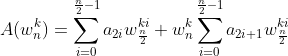 A({w}_{n}^{k})= \sum_{i=0}^{ \frac{n}{2}-1}{​{a}_{2i}{w}^{ki}_{\frac{n}{2}}}+{w}_{n}^{k}\sum_{i=0}^{ \frac{n}{2}-1}{​{a}_{2i+1}{w}^{ki}_{\frac{n}{2}}}