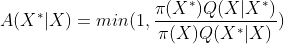 A(X^{*}|X)=min(1,\frac{\pi(X^{*})Q(X|X^{*}) }{\pi(X)Q(X^{*}|X) })