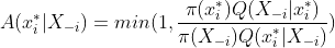 A(x_{i}^{*}|X_{-i})=min(1,\frac{\pi(x_{i}^{*})Q(X_{-i}|x_{i}^{*}) }{\pi(X_{-i})Q(x_{i}^{*}|X_{-i}) })