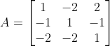 A=\begin{bmatrix} 1 & -2 &2 \\ -1 &1 &-1 \\ -2& -2 &1 \end{bmatrix}
