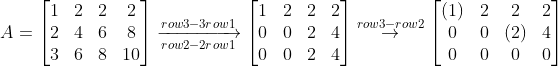 A=\begin{bmatrix} 1 & 2& 2 &2 \\ 2& 4 & 6 &8 \\ 3& 6 & 8 & 10 \end{bmatrix}\xrightarrow[row2-2row1]{row3-3row1}\begin{bmatrix} 1 &2 &2 &2 \\ 0& 0 &2 &4 \\ 0& 0 &2 & 4 \end{bmatrix}\overset{row3-row2}{\rightarrow}\begin{bmatrix} (1) &2 & 2 & 2\\ 0& 0 & (2) &4 \\ 0& 0 &0 &0 \end{bmatrix}