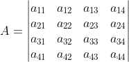 A=\begin{vmatrix} a_{11} & a_{12} & a_{13} & a_{14} \\ a_{21} & a_{22} & a_{23} &a_{24} \\ a_{31} & a_{32} &a_{33} &a_{34} \\ a_{41} & a_{42} &a_{43} &a_{44} \end{vmatrix}