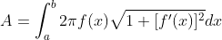 A=\int_{a}^{b}2\pi f(x)\sqrt{1+[{f}'(x)]^{2}}dx