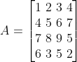 A=\left [ \begin{matrix} 1\2 \3 \4\\ 4 \5 \6\7 \\ 7\ 8\ 9 \5\\ 6 \3\ 5\2 \end{matrix} \right ]
