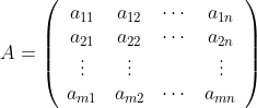 A=\left( \begin{array}{cccc} a_{11} & a_{12} & \cdots & a_{1n}\\ a_{21} & a_{22} & \cdots & a_{2n}\\ \vdots & \vdots & & \vdots\\ a_{m1} & a_{m2} & \cdots & a_{mn} \end{array} \right)