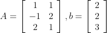 A=\left[ \begin{array}{cc}{1} & {1} \\ {-1} & {2} \\ {2} & {1}\end{array}\right], b=\left[ \begin{array}{c}{2} \\ {2} \\ {3}\end{array}\right]