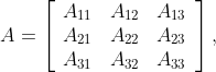 A=\left[\begin{array}{ccc} A_{11}&A_{12}&A_{13}\\ A_{21}&A_{22}&A_{23}\\ A_{31}&A_{32}&A_{33} \end{array}\right],