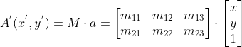 A^{'}(x^{'}, y^{'}) = M\cdot a = \begin{bmatrix} m_{11} & m_{12} &m_{13} \\ m_{21}& m_{22}& m_{23} \end{bmatrix}\cdot \begin{bmatrix} x\\ y\\ 1 \end{bmatrix}