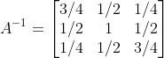 A^{-1}=\begin{bmatrix} 3/4 & 1/2 & 1/4\\ 1/2 & 1 & 1/2\\ 1/4& 1/2 &3/4 \end{bmatrix}