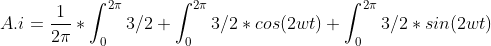 A.i = \frac{1}{2\pi}*\int_{0}^{2\pi} 3/2 + \int_{0}^{2\pi}3/2*cos(2wt) + \int_{0}^{2\pi} 3/2 * sin(2wt)
