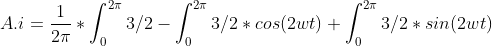 A.i = \frac{1}{2\pi}*\int_{0}^{2\pi} 3/2 - \int_{0}^{2\pi}3/2*cos(2wt) + \int_{0}^{2\pi} 3/2 * sin(2wt)
