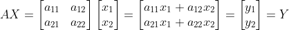 AX=\left [ \begin{matrix} a_{11} & a_{12}\\ a_{21} & a_{22} \end{matrix}\right ]\begin{bmatrix} x_{1}\\ x_{2} \end{bmatrix}=\begin{bmatrix} a_{11} x_{1}+a_{12}x_{2}\\ a_{21}x_{1}+a_{22}x_{2} \end{bmatrix}=\begin{bmatrix} y_{1}\\ y_{2} \end{bmatrix}=Y