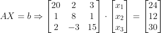 AX=b \Rightarrow \begin{bmatrix} 20 &2 &3 \\ 1 & 8 &1 \\ 2& -3 & 15 \end{bmatrix}\cdot \begin{bmatrix} x_{1}\\ x_{2}\\ x_{3} \end{bmatrix}= \begin{bmatrix} 24\\ 12\\ 30 \end{bmatrix}
