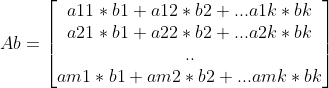 Ab=\begin{bmatrix} a11*b1+a12*b2+...a1k*bk\\ a21*b1+a22*b2+...a2k*bk\\ ..\\ am1*b1+am2*b2+...amk*bk \end{bmatrix}