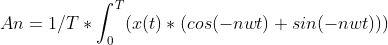 An=1/T * \int_0^T (x(t) * (cos(-nwt) + sin(-nwt)))