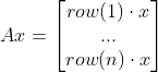 Ax=\begin{bmatrix} row(1)\cdot x\\ ...\\ row(n)\cdot x \end{bmatrix}
