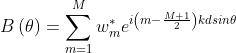 B\left( \theta \right)=\sum_{m=1}^{M}{w^*_me^{i\left(m-\frac{M+1}{2} \right)kdsin\theta}}