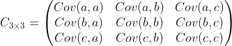 C_{3\times 3}=\begin{pmatrix} Cov(a,a)&Cov(a,b) &Cov(a,c) \\ Cov(b,a)&Cov(b,b) &Cov(b,c) \\ Cov(c,a)&Cov(c,b) &Cov(c,c) \end{pmatrix}
