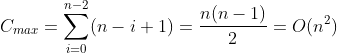 C_{max}=\sum_{i=0}^{n-2}(n-i+1)=\frac{n(n-1)}{2}=O(n^{2})