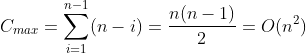 C_{max}=\sum_{i=1}^{n-1}(n-i)=\frac{n(n-1)}{2}=O(n^2)