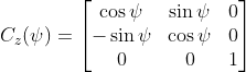 C_{z}(\psi )=\begin{bmatrix} \cos \psi & \sin \psi &0 \\ -\sin \psi &\cos \psi&0 \\ 0& 0 &1 \end{bmatrix}
