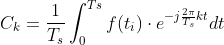 C_k=\frac{1}{T_s}\int_{0}^{Ts}f(t_i)\cdot e^{-j\frac{2\pi}{T_s}k t}dt