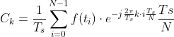 C_k=\frac{1}{T_s}\sum_{i=0}^{N-1}f(t_i)\cdot e^{-j\frac{2\pi}{T_s}k\cdot i\frac{T_s}{N}{}}\frac{Ts}{N}