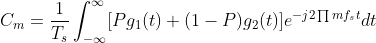 C_m=\frac{1}{T_s}\int_{-\infty }^{\infty }[Pg_1(t)+(1-P)g_2(t)]e^{-j2\prod mf_st}dt