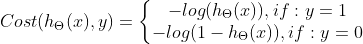 Cost(h_{\Theta }(x),y)=\left\{\begin{matrix} -log(h_{\Theta }(x)),if:y=1\\ -log(1-h_{\Theta }(x)) ,if:y=0\end{matrix}\right.