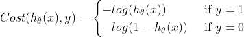 Cost(h_{\theta}(x),y)=\begin{cases} -log(h_{\theta}(x)) & \text{ if } y=1 \\ -log(1-h_{\theta}(x))& \text{ if } y=0 \end{cases}