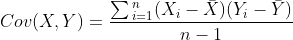 Cov(X,Y)=\frac{\sum{^n_{i=1}(X_i-\bar{X})(Y_i-\bar{Y})}}{n-1}
