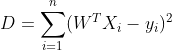 D = \sum_{i=1}^{n}(W^{T}X_{i}-y_{i})^2