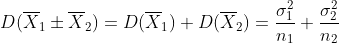 D(\overline{X}_{1}\pm\overline{X}_{2})=D(\overline{X}_{1})+D(\overline{X}_{2})=\frac{\sigma _{1}^{2}}{n_{1}}+\frac{\sigma _{2}^{2}}{n_{2}}