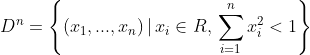 D^{n}=\left \{ (x_{1},...,x_{n}) \,|\, x_{i} \in R, \, \sum_{i=1}^{n}x_{i}^{2}<1 \right \}