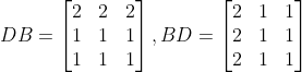DB=\begin{bmatrix} 2 & 2 &2 \\ 1 & 1 &1 \\ 1 & 1 & 1 \end{bmatrix} ,BD=\begin{bmatrix} 2 & 1 &1 \\ 2 & 1 &1 \\ 2 & 1 &1 \end{bmatrix}